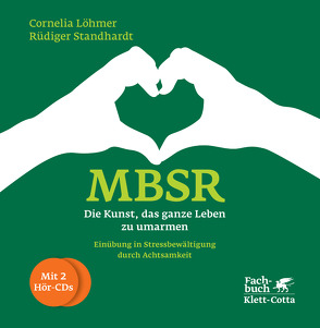 MBSR – Die Kunst, das ganze Leben zu umarmen von Brück,  Michael von, Hölzel,  Britta, Löhmer,  Cornelia, Ott,  Ulrich, Standhardt,  Rüdiger