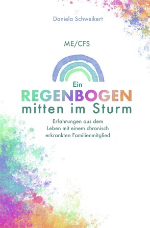 ME/CFS Ein Regenbogen mitten im Sturm von Schweikert,  Daniela