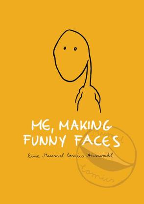 Me, making funny faces von Albe,  Laurenz, Albe,  Renée, Althöfer,  Gwendolin, Antonia, azz, Berger,  Lisa, Bisanz,  Irene, Concetta,  Gentile, Decker,  Daniel, Deinhofer,  Sepp, Egermann,  Eva, Eismann,  Sonja, Elffriede, Engels,  Beate, Erber,  Nina, Frajo, Gfeller,  Oli, Greve,  Katharina, Heyer,  Andrea, Hopf,  Julia, Iaas, Jule,  K, knosef, Kofler,  Roland, LüQ.,  König, Messenlehner,  Nicole, Micheli,  Sissa, Müller,  Ulrike, Öhler,  Esa, Olga, PIWI, Raffeiner,  Arno, Reber,  Pascal, Reeder,  Steve, Richter,  Thekla, Rosenthal,  Martina, Schaidreiter,  Hannes, Schifferegger,  Roland, Schifferegger,  Verena, Schrittesser,  David, Schulze,  Oliver, Spießberger,  Elfi, Strobl,  Edda, Temmel,  Stefanie, Unterkreuter,  Andreas, Weissenböck,  Verena, Wolf,  Heinz, Zemsauer,  Christian