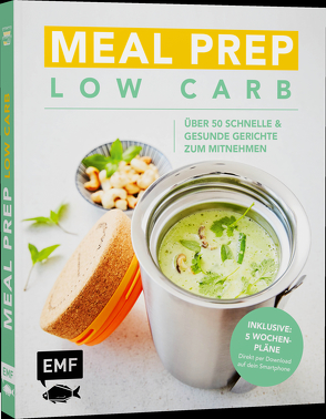 Meal Prep Low Carb – über 50 schnelle und gesunde Gerichte zum Mitnehmen von Verschiedene