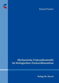 Mechanische Unkrautkontrolle im biologischen Zuckerrübenanbau von Fischer,  Daniel