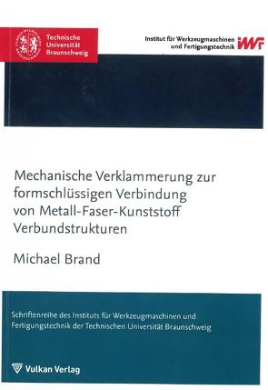 Mechanische Verklammerung zur formschlüssigen Verbindung von Metall-Faser-Kunststoff Verbundstrukturen von Brand,  Michael