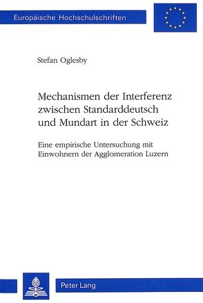 Mechanismen der Interferenz zwischen Standarddeutsch und Mundart in der Schweiz von Oglesby,  Stefan