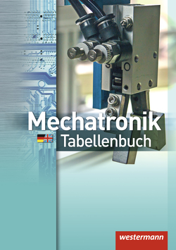 Mechatronik Tabellenbuch von Dzieia,  Michael, Falk,  Dietmar, Hübscher,  Heinrich, Jagla,  Dieter, Klaue,  Jürgen, Krause,  Peter, Petersen,  Hans-Joachim, Tiedt,  Günther, Wickert,  Harald