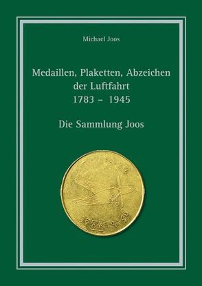 Medaillen, Plaketten, Abzeichen der Luftfahrt 1783 – 1945 von Joos,  Michael