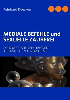 Mediale Befehle und Sexuelle Zauberei von Deecken,  Reinhard