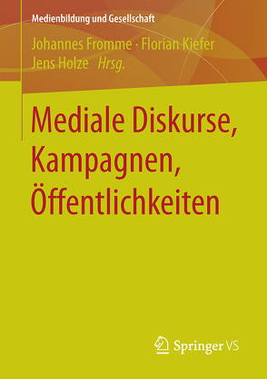 Mediale Diskurse, Kampagnen, Öffentlichkeiten von Fromme,  Johannes, Holze,  Jens, Kiefer,  Florian