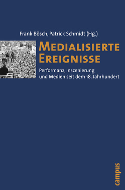 Medialisierte Ereignisse von Bösch,  Frank, Fahlenbrach,  Kathrin, Gudewitz,  Thorsten, Hölscher,  Meike, Modrey,  Eva Maria, Nowak,  Kai, Reichardt,  Rolf, Rupp,  Jan, Schlott,  René, Schmidt,  Patrick, Trabert,  Susann