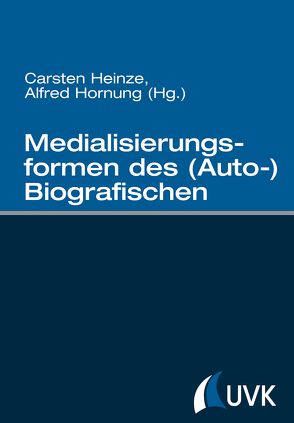 Medialisierungsformen des (Auto-)Biografischen von Heinze,  Carsten, Hornung,  Alfred