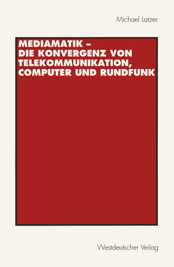 Mediamatik — Die Konvergenz von Telekommunikation, Computer und Rundfunk von Latzer,  Michael