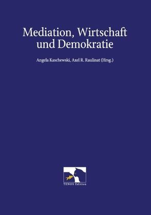 Mediation, Wirtschaft und Demokratie von Kaschewski,  Angela, Raulinat,  Axel R