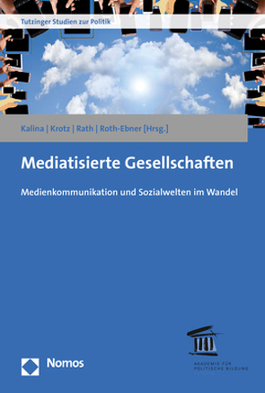 Mediatisierte Gesellschaften von Kalina,  Andreas, Krotz,  Friedrich, Rath,  Matthias, Roth-Ebner,  Caroline