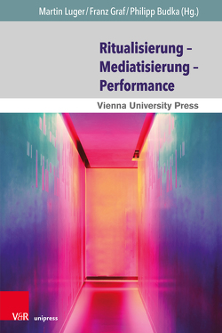 Ritualisierung – Mediatisierung – Performance von Brabec de Mori,  Bernd, Bräuchler,  Birgit, Budka,  Philipp, Graf,  Franz, Kremser,  Manfred, Linska,  Marion, Luger,  Martin, Mader,  Elke, Pichler,  Adelheid, Schaffler,  Yvonne, Schmiderer,  Stephanie, Seiser,  Gertraud, Zips,  Werner