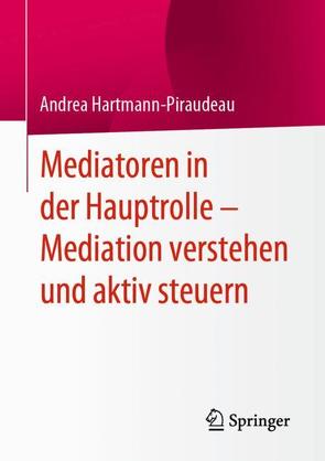 Mediatoren in der Hauptrolle – Mediation verstehen und aktiv steuern von Hartmann-Piraudeau,  Andrea