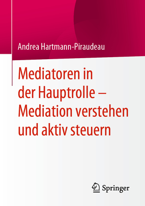 Mediatoren in der Hauptrolle – Mediation verstehen und aktiv steuern von Hartmann-Piraudeau,  Andrea