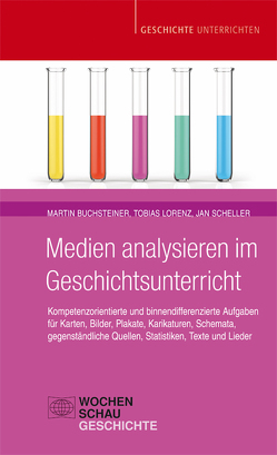 Medien analysieren im Geschichtsunterricht von Buchsteiner,  Martin, Lorenz,  Tobias, Scheller,  Jan