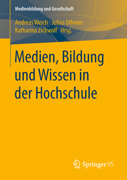 Medien, Bildung und Wissen in der Hochschule von Othmer,  Julius, Weich,  Andreas, Zickwolf,  Katharina