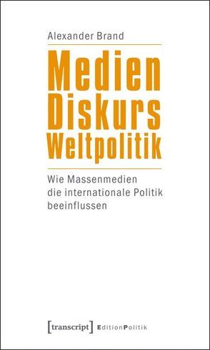 Medien – Diskurs – Weltpolitik von Brand,  Alexander