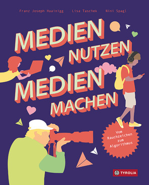 Medien nutzen – Medien machen von Huainigg,  Franz-Joseph, Spagl,  Nini, Taschek,  Lisa