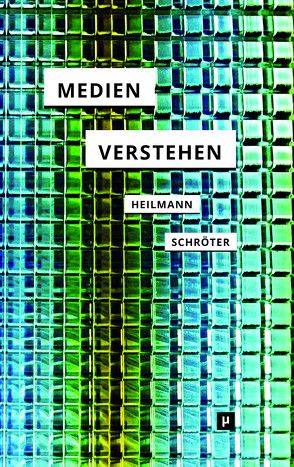 Medien verstehen von Heilmann,  Till A., Schröter,  Jens