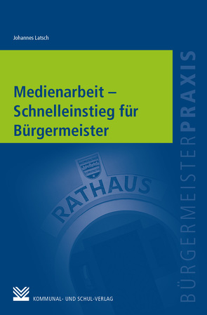 Medienarbeit – Schnelleinstieg für Bürgermeister von Latsch,  Johannes