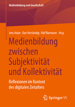 Medienbildung zwischen Subjektivität und Kollektivität von Biermann,  Ralf, Holze,  Jens, Verständig,  Dan