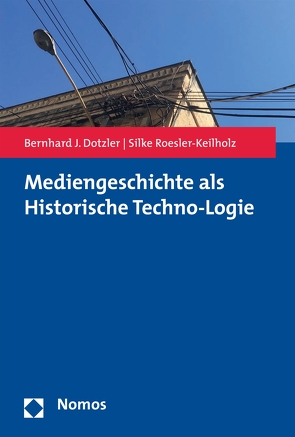 Mediengeschichte als Historische Techno-Logie von Dotzler,  Bernhard J., Roesler-Keilholz,  Silke