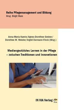 Mediengestütztes Lernen in der Pflege – zwischen Traditionen und Innovationen von Darmann-Finck,  Ingrid, Greiner,  Dorothee, Kamin,  Anna-Maria, Meister,  Dorothee M.