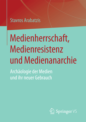 Medienherrschaft, Medienresistenz und Medienanarchie von Arabatzis,  Stavros