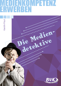 Medienkompetenz erwerben: Mediendetektive von Paul,  Kerstin