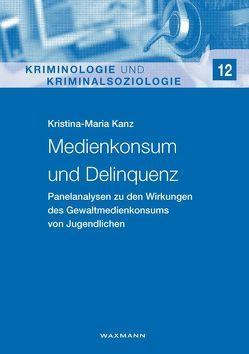 Medienkonsum und Delinquenz von Kanz,  Kristina-Maria