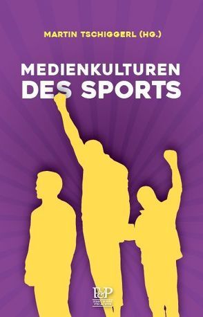 Medienkulturen des Sports von Tschiggerl,  Martin