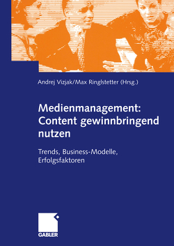 Medienmanagement: Content gewinnbringend nutzen von Ringlstetter,  Max J., Vizjak,  Andrej