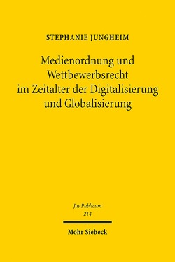 Medienordnung und Wettbewerbsrecht im Zeitalter der Digitalisierung und Globalisierung von Jungheim,  Stephanie