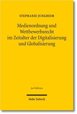 Medienordnung und Wettbewerbsrecht im Zeitalter der Digitalisierung und Globalisierung von Jungheim,  Stephanie