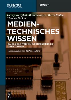 Medientechnisches Wissen / Elektronik, Elektronikpraxis, Computerbau von Fecker,  Thomas, Höltgen,  Stefan, Keller,  Mario, Schulze,  Malte, Westphal,  Henry