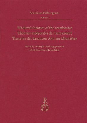 Medieval theories of the creative act, Théories médiévales de l’acte créatif, Theorien des kreativen Akts im Mittelalter von Dutton,  Elisabeth, Rohde,  Martin