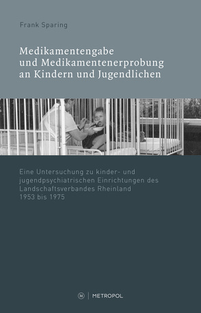 Medikamentenvergabe und Medikamentenerprobung in kinder- und jugendpsychiatrischen Einrichtungen des LVR 1945−1975 von Sparing,  Frank