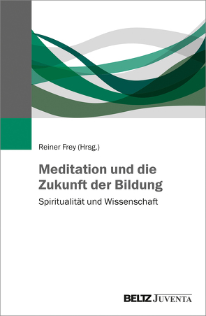 Meditation und die Zukunft der Bildung von Frey,  Reiner