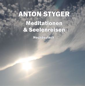 Meditationen und Seelenreisen, Hochdeutsch von Styger,  Anton