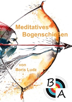 Meditatives Bogenschießen von Ludz,  Boris