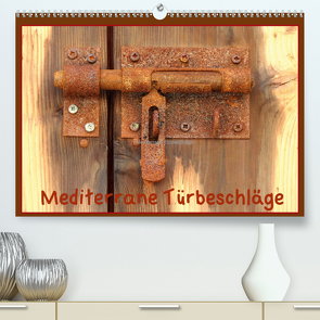 Mediterrane Türbeschläge (Premium, hochwertiger DIN A2 Wandkalender 2021, Kunstdruck in Hochglanz) von Dürr,  Brigitte