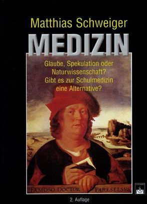 Medizin – Glaube, Spekulation oder Naturwissenschaft? Gibt es zur Schulmedizin eine Alternative? von Schweiger,  M.