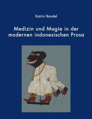 Medizin und Magie in der modernen indonesischen Prosa von Bandel,  Katrin