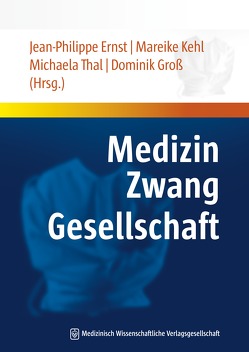 Medizin – Zwang – Gesellschaft von Ernst,  Jean-Philippe, Groß,  Dominik, Kehl,  Mareike, Thal,  Michaela