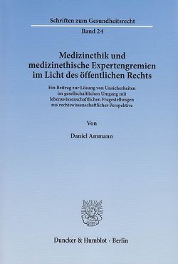 Medizinethik und medizinethische Expertengremien im Licht des öffentlichen Rechts. von Ammann,  Daniel