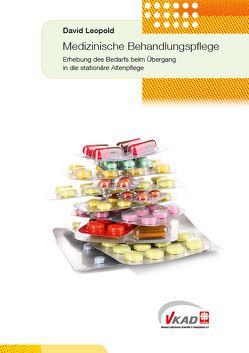 Medizinische Behandlungspflege Erhebung des Bedarfs beim Übergang in die stationäre Altenpflege von Leopold,  David, Verband katholischer Altenhilfe in Deutschland e.V.