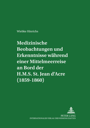 Medizinische Beobachtungen und Erkenntnisse während einer Mittelmeerreise an Bord der H.M.S. St. Jean d’Acre (1859-1860) von Hinrichs,  Wiebke