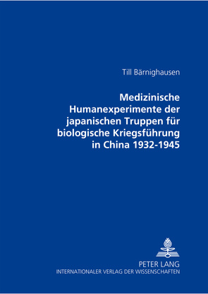 Medizinische Humanexperimente der japanischen Truppen für biologische Kriegsführung in China 1932-1945 von Bärnighausen,  Till