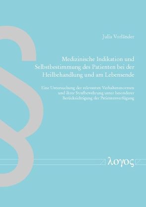 Medizinische Indikation und Selbstbestimmung des Patienten bei der Heilbehandlung und am Lebensende von Vorländer,  Julia